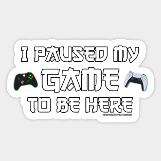 I Paused My Game To Be Here Funny Video Gamer Gift Sticker